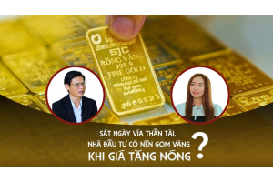 Sát ngày vía Thần tài, nhà đầu tư có nên gom vàng khi giá tăng nóng?